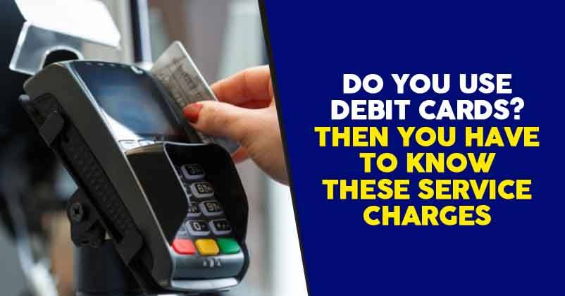Have a Debit Card? Are You Aware of These Service Charges?